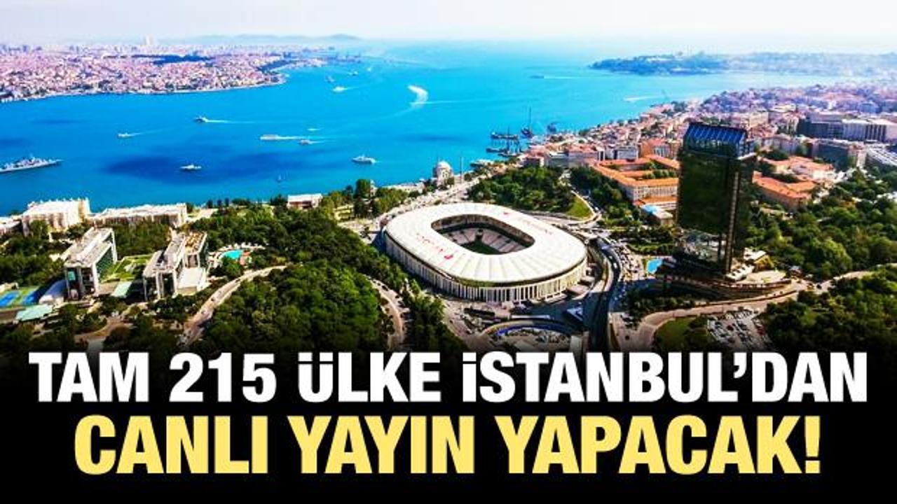 Tam 215 ülke İstanbul'dan yayın yapacak!