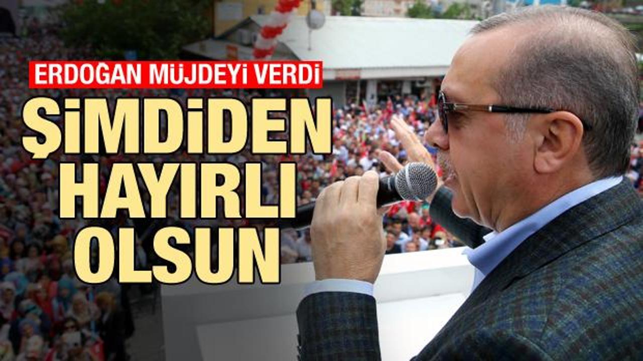 Cumhurbaşkanı Erdoğan müjdeyi verdi: Şimdiden hayırlı olsun