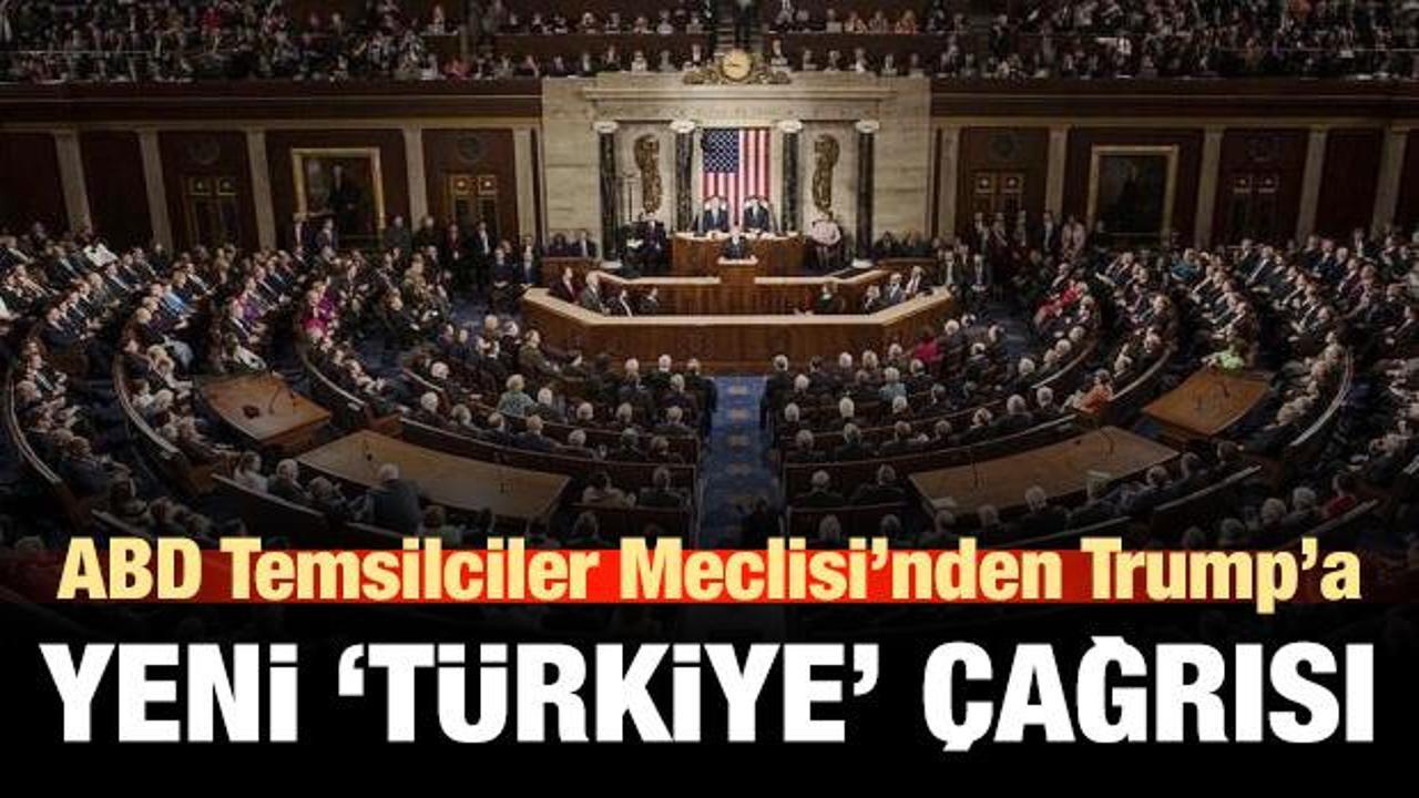 ABD Temsilciler Meclisi'nden Trump'a yeni 'Türkiye' çağrısı!