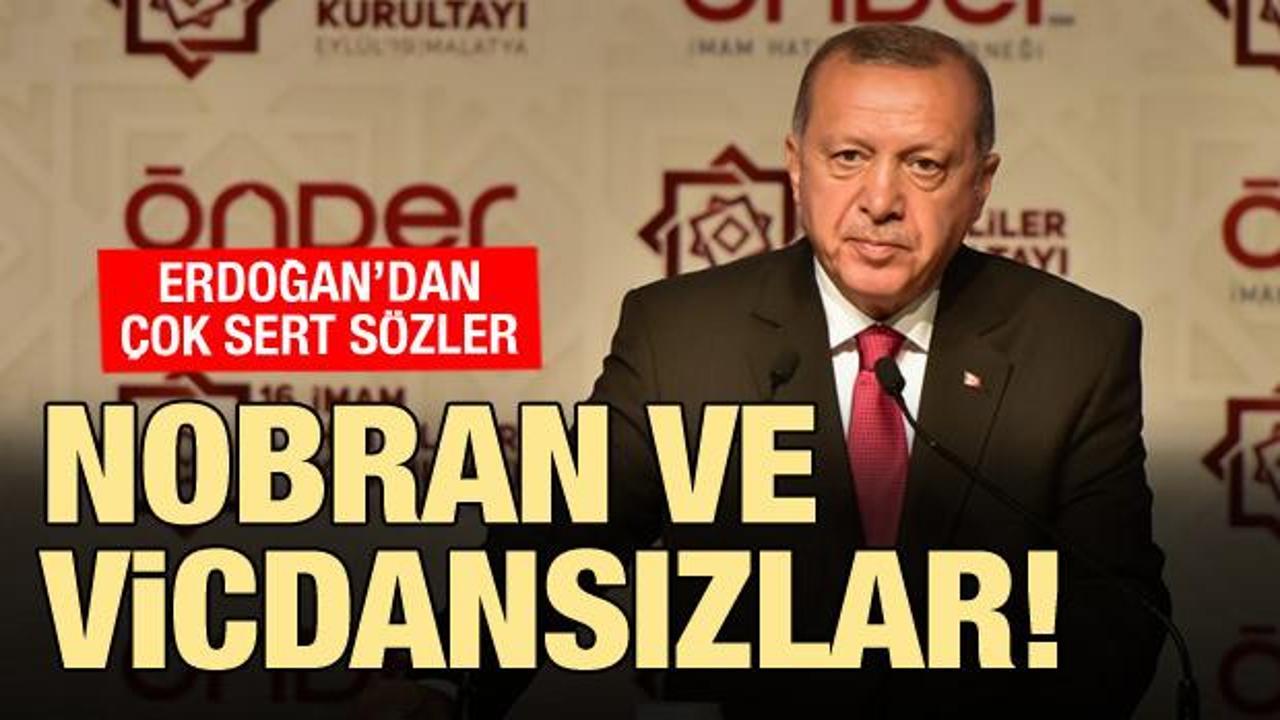 Cumhurbaşkanı Erdoğan'dan sert sözler: Nobran ve vicdansızlar!