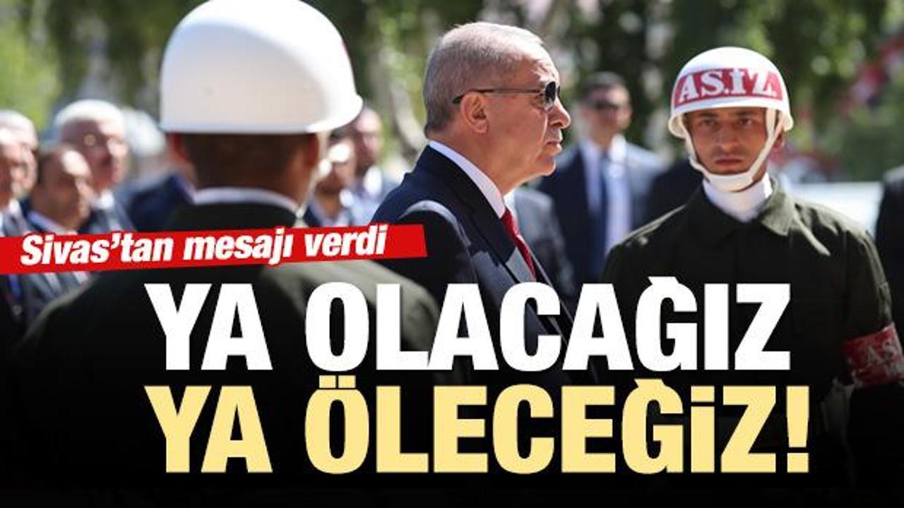Başkan Erdoğan Sivas'tan seslendi: Ya olacağız, ya öleceğiz