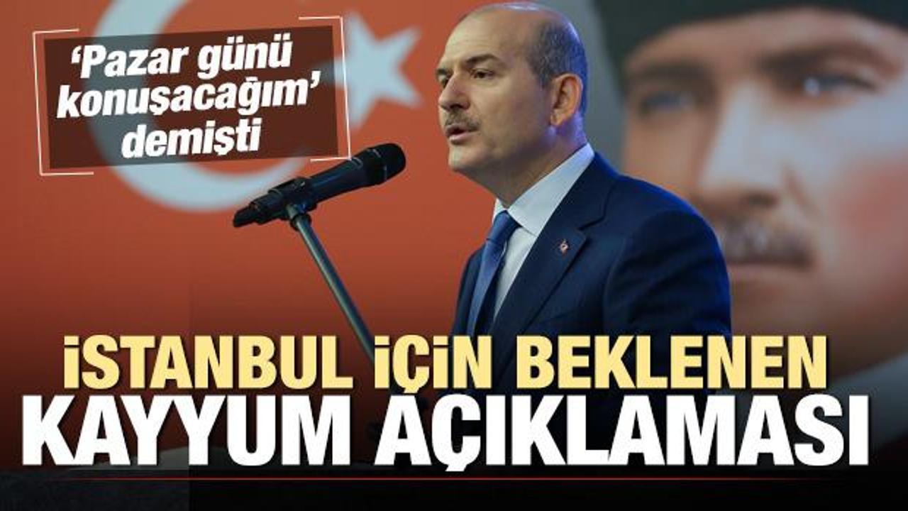 Süleyman Soylu'dan İstanbul için beklenen kayyum açıklaması