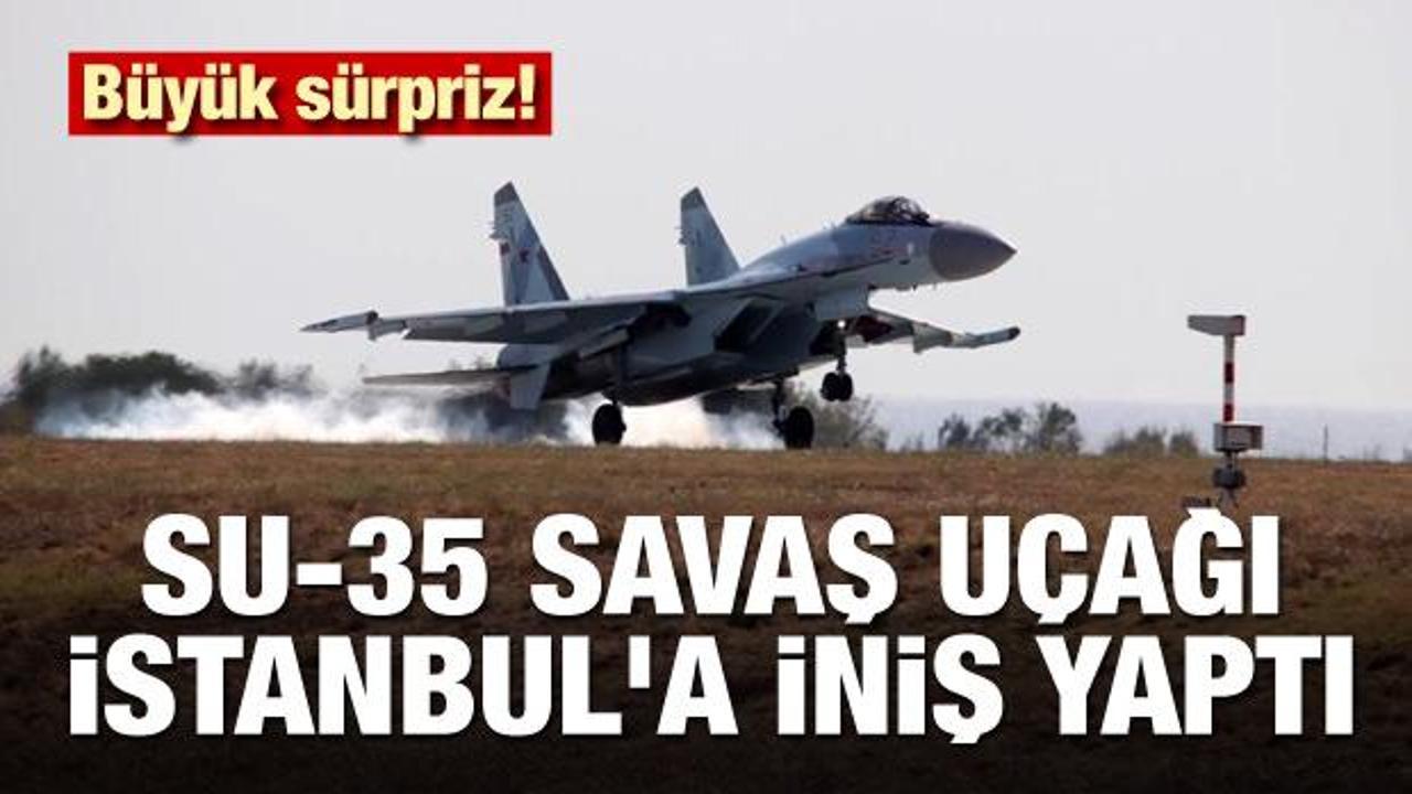 Büyük sürpriz! SU-35 savaş uçağı İstanbul'a iniş yaptı