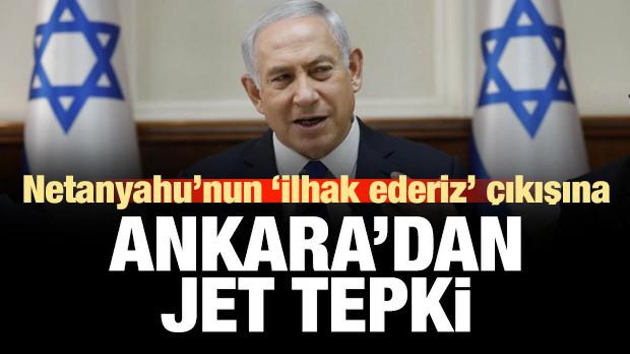 Netanyahu'nun 'orayı ilhak edeceğim' sözüne Ankara'dan jet tepki!