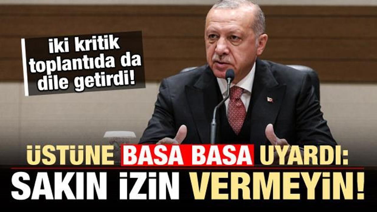Başkan Erdoğan'dan üstüne basa basa uyardı: Müsaade etmeyin!