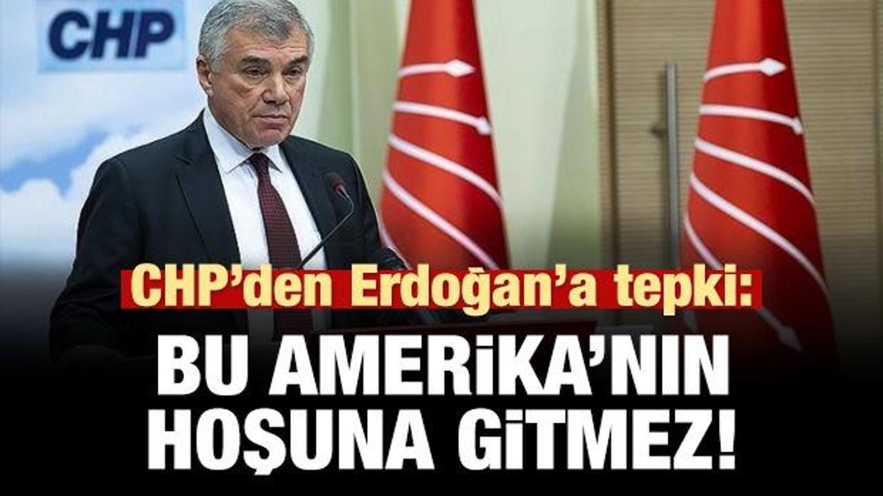 CHP'den Erdoğan'a tepki: Bu, Amerika'nın hoşuna gitmez!