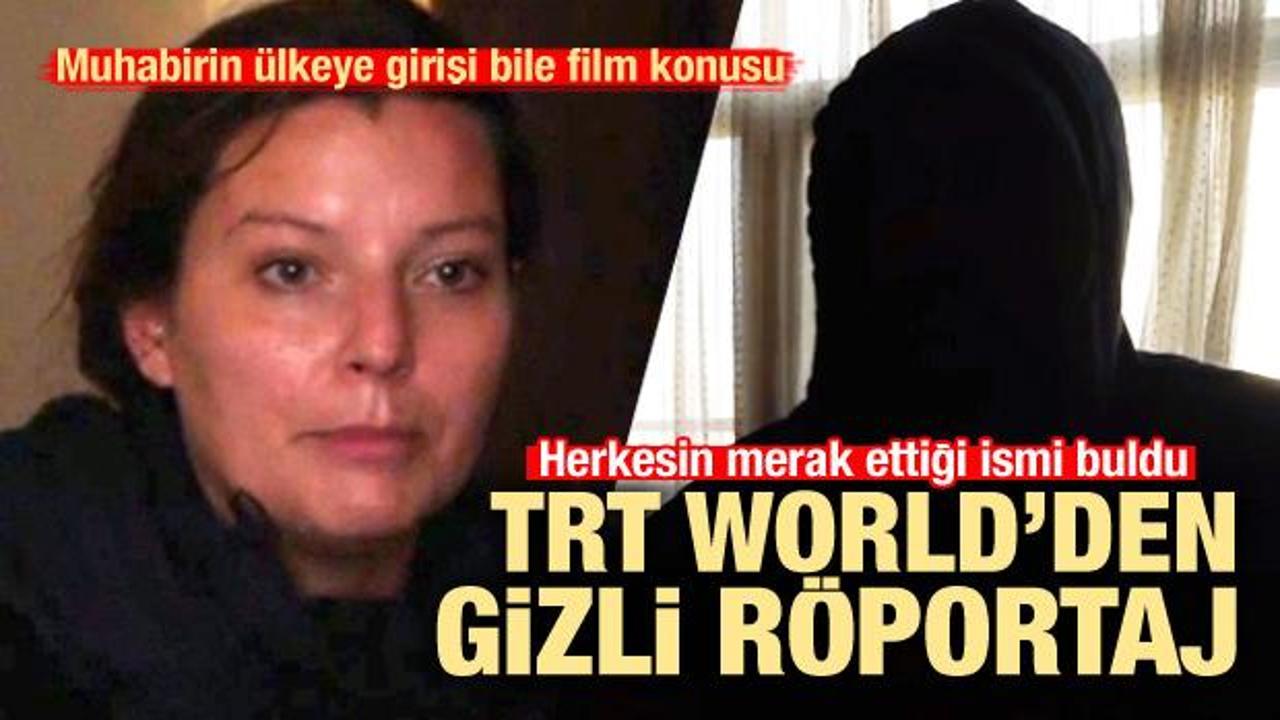 Herkesin merak ettiği ismi buldu! TRT World gizli r&ouml;portaj yaptı