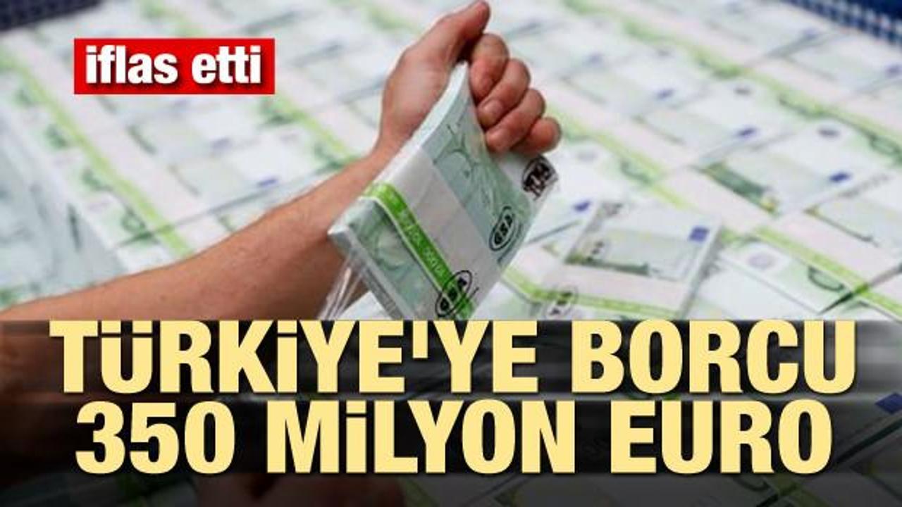 İflas etti! Türkiye'ye borcu 350 milyon euro