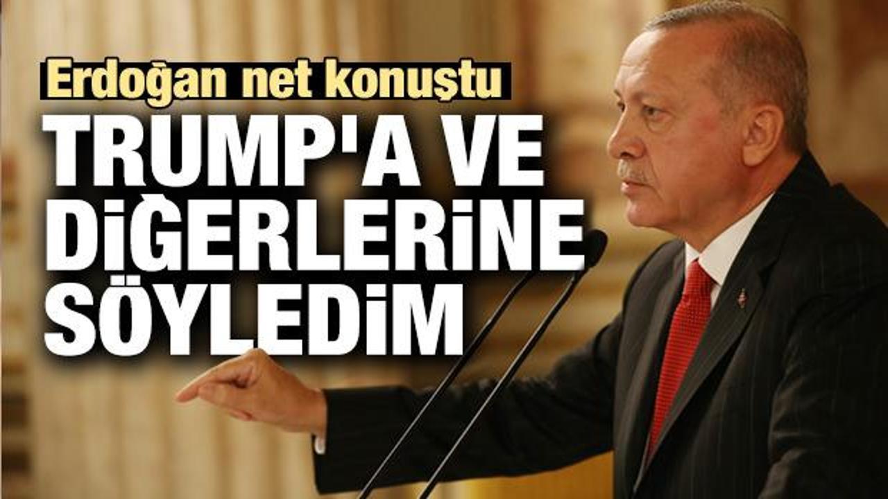 Cumhurbaşkanı Erdoğan net konuştu: Trump'a ve diğerlerine söyledim