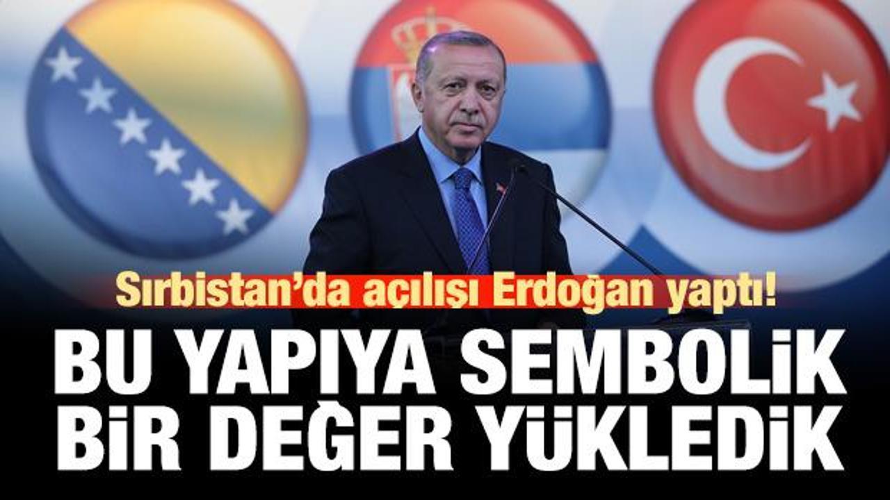 Erdoğan Sırbistan'da: Bu yapıya sembolik bir değer yüklüyoruz!