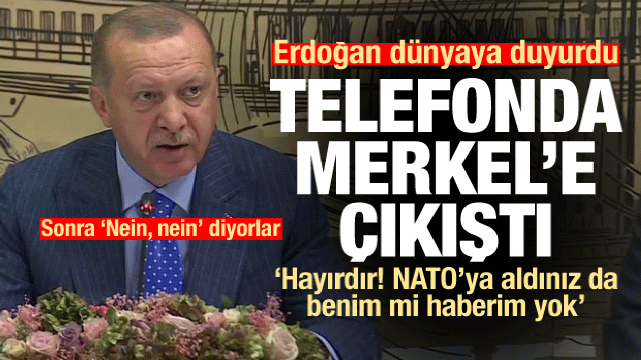Erdoğan Merkel'e çattı: Nein! NATO'ya aldınız da benim mi haberim yok?
