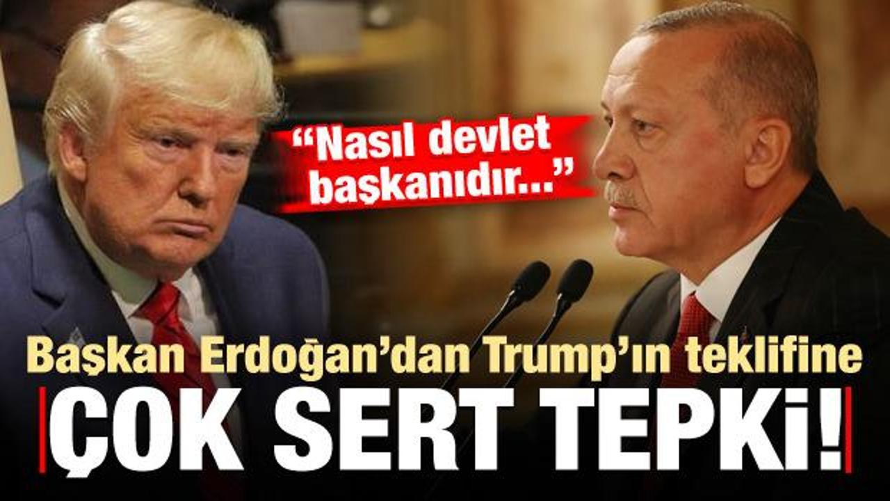 Erdoğan'dan ABD Başkanı Trump'ın teklifine çok sert tepki