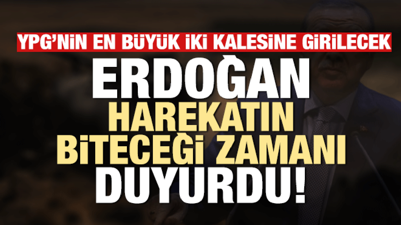 Erdoğan harekatın ne zaman biteceğini açıkladı