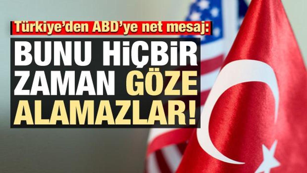Türkiye'den ABD'ye net mesaj: Bunu göze alamazlar!