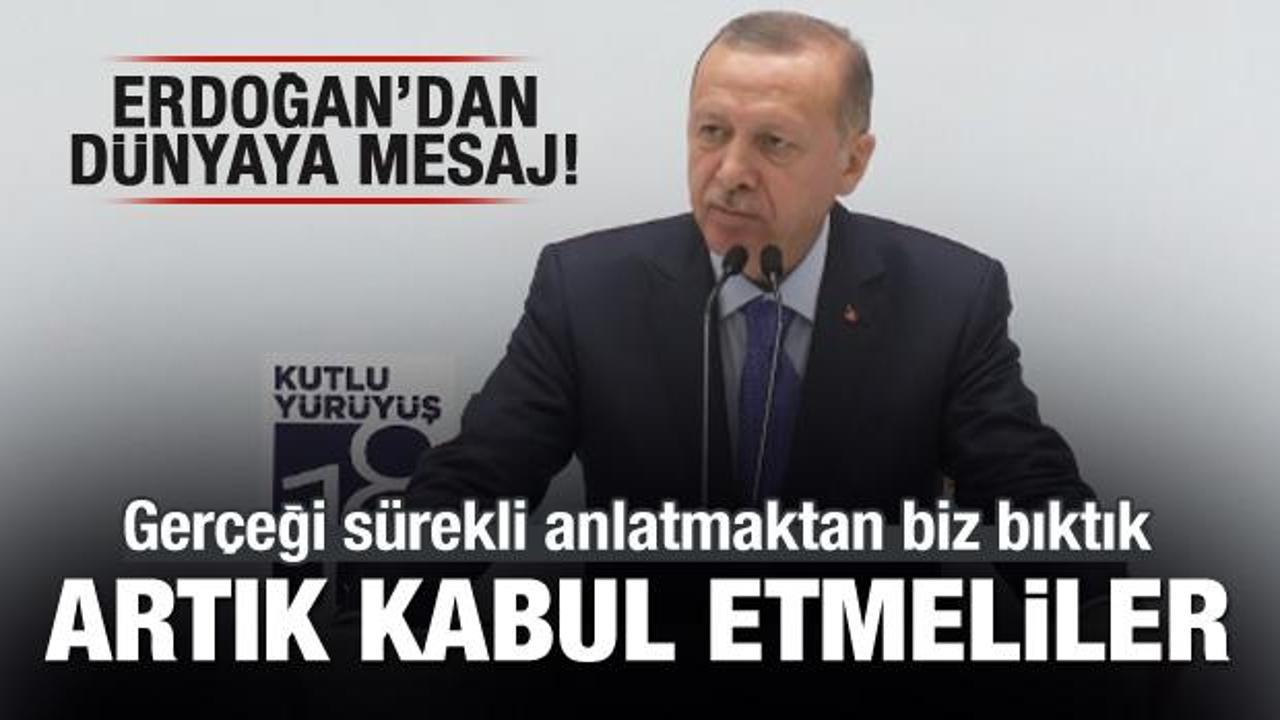 Başkan Erdoğan'dan dünyaya mesaj: Artık kabul etmeliler...