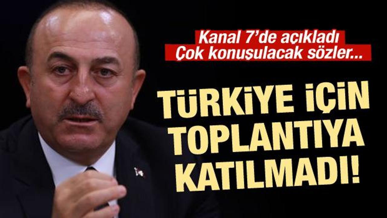Çavuşoğlu açıkladı: Türkiye için toplantıya katılmadı!