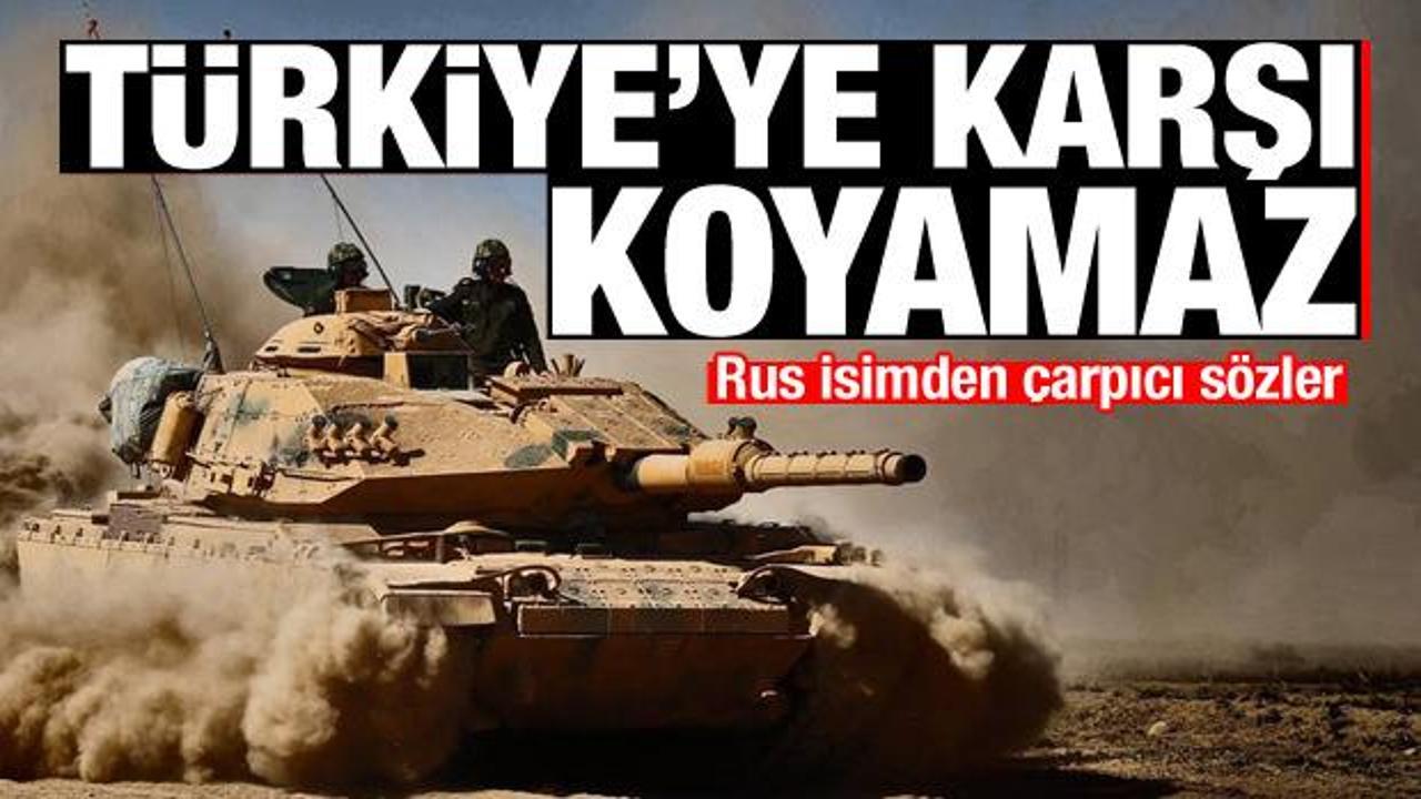 Rus isimden çarpıcı açıklama: Türkiye'ye karşı koyamaz