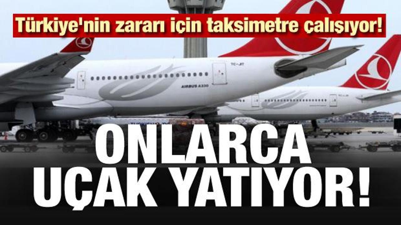 Türkiye'nin zararı için taksimetre çalışıyor! 24 uçak yatıyor...