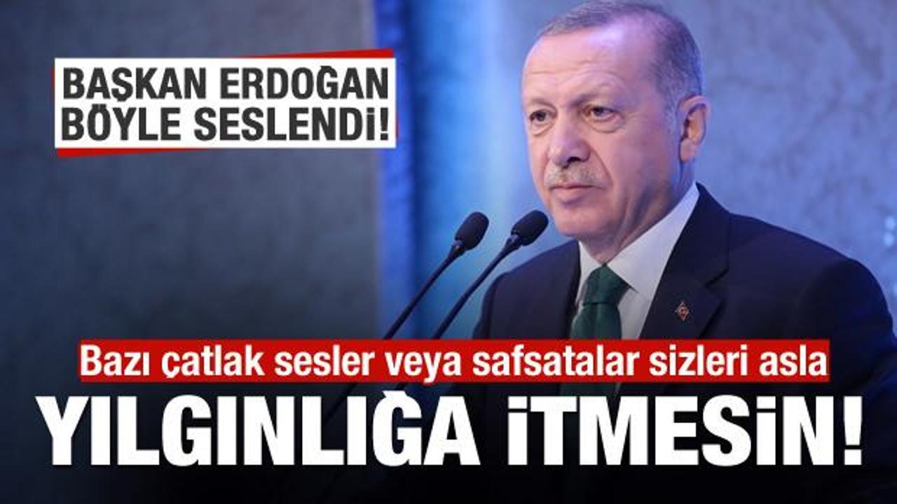 Başkan Erdoğan:  Bazı safsatalar sizleri asla yılgınlığa itmesin