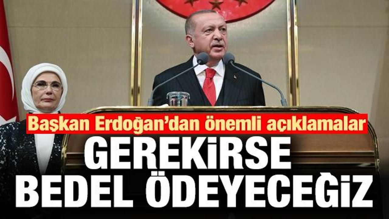 Cumhurbaşkanı Erdoğan: Gerekirse bedel &ouml;deyeceğiz