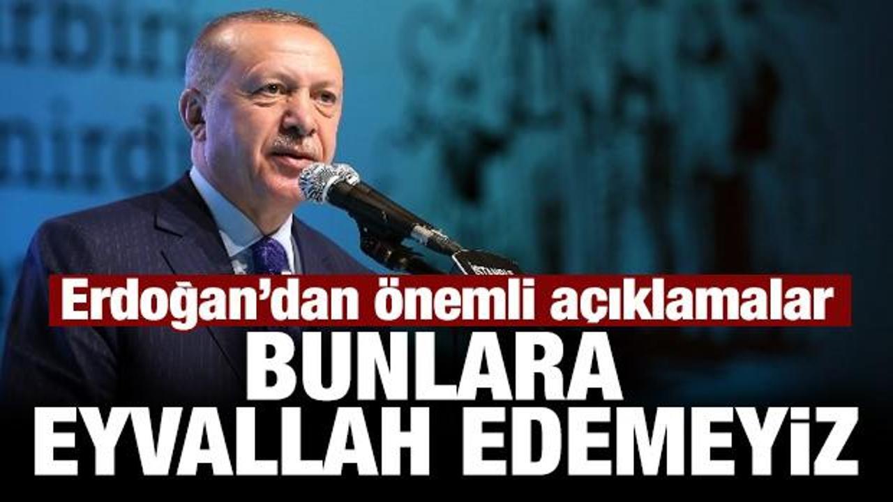 Cumhurbaşkanı Erdoğan: Asla biz bunlara eyvallah edemeyiz