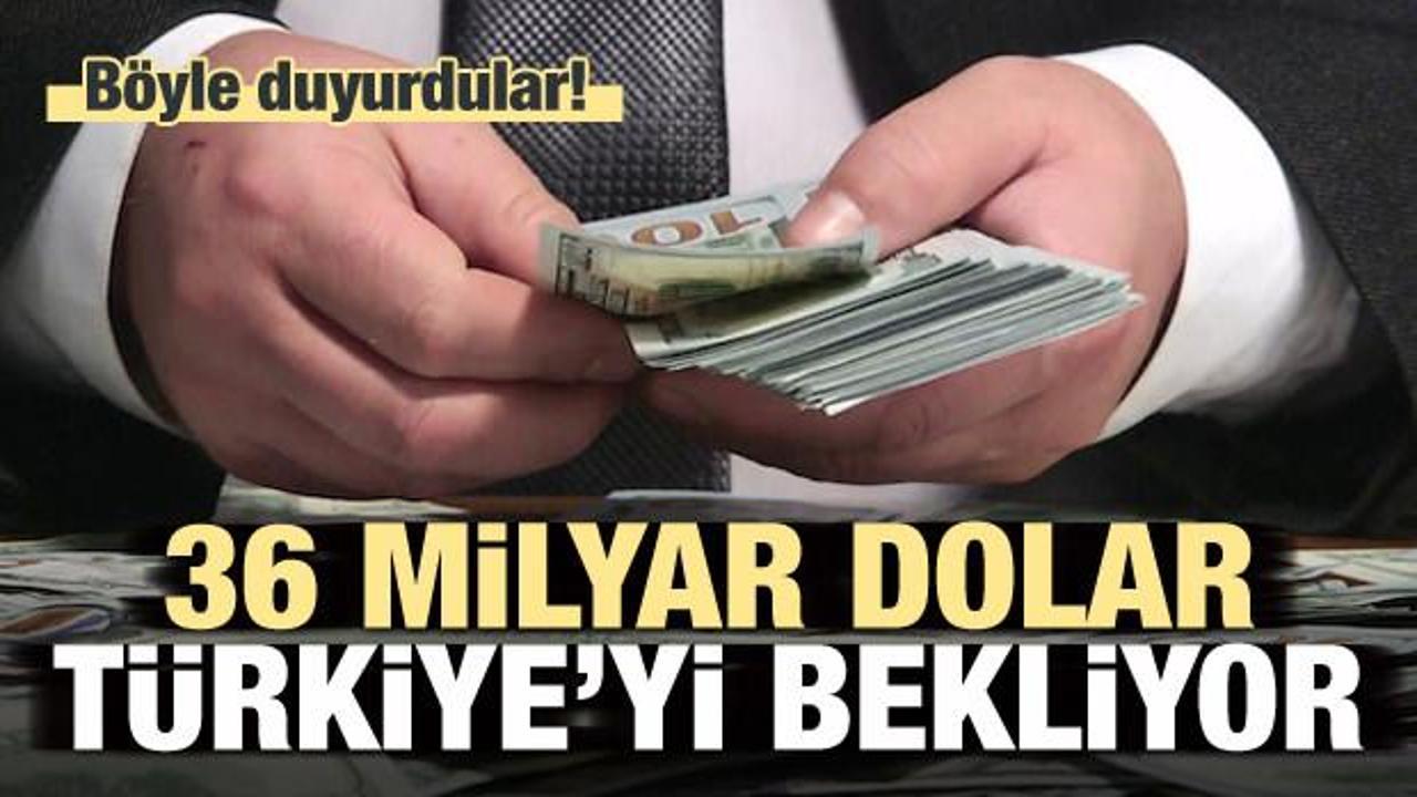 Böyle duyurdular! 36 milyar dolar Türkiye'yi bekliyor