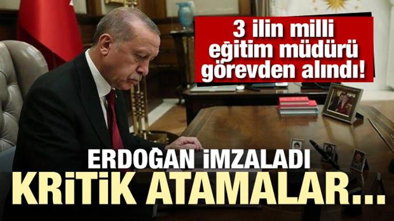 Erdoğan imzaladı! Kritik atamalar... 3 ilin Milli Eğitim Müdürü görevden alındı