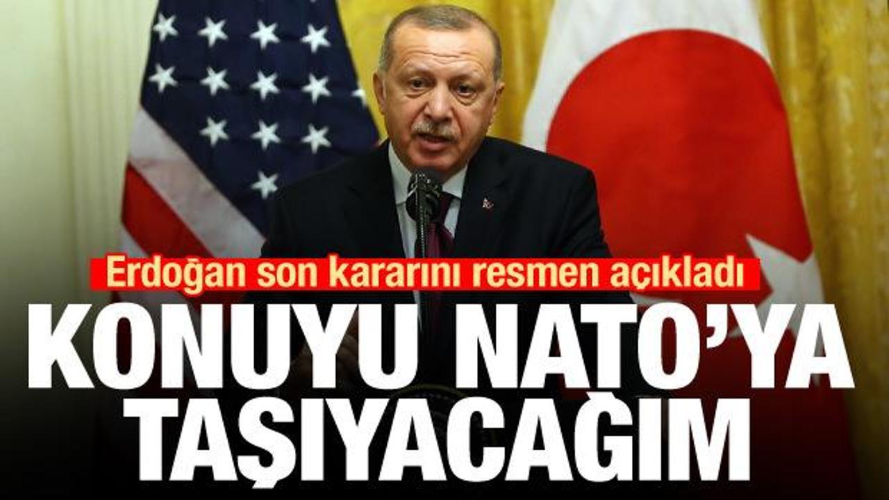 Erdoğan son kararını resmen açıkladı: Konuyu NATO'ya taşıyacağım