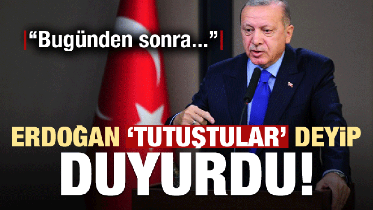 Erdoğan 'tutuştular' deyip duyurdu: Bugünden sonra...