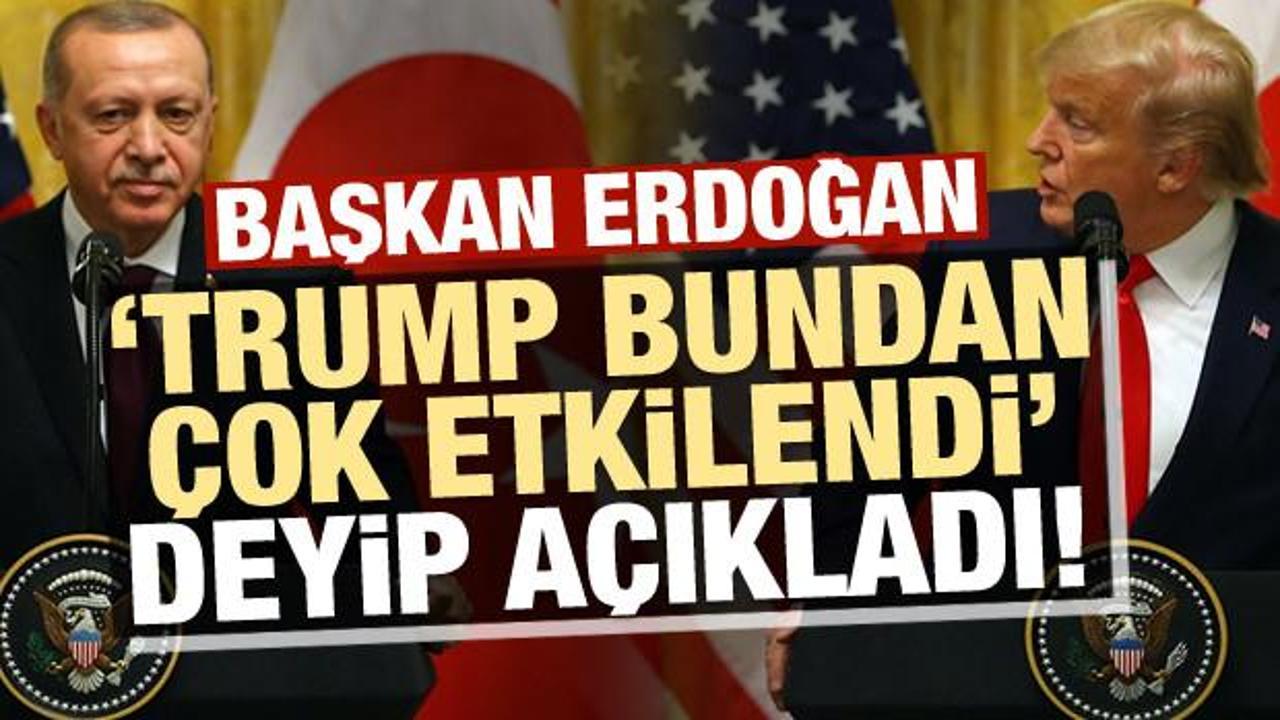 Erdoğan, 'Trump bayağı etkilendi' deyip açıkladı