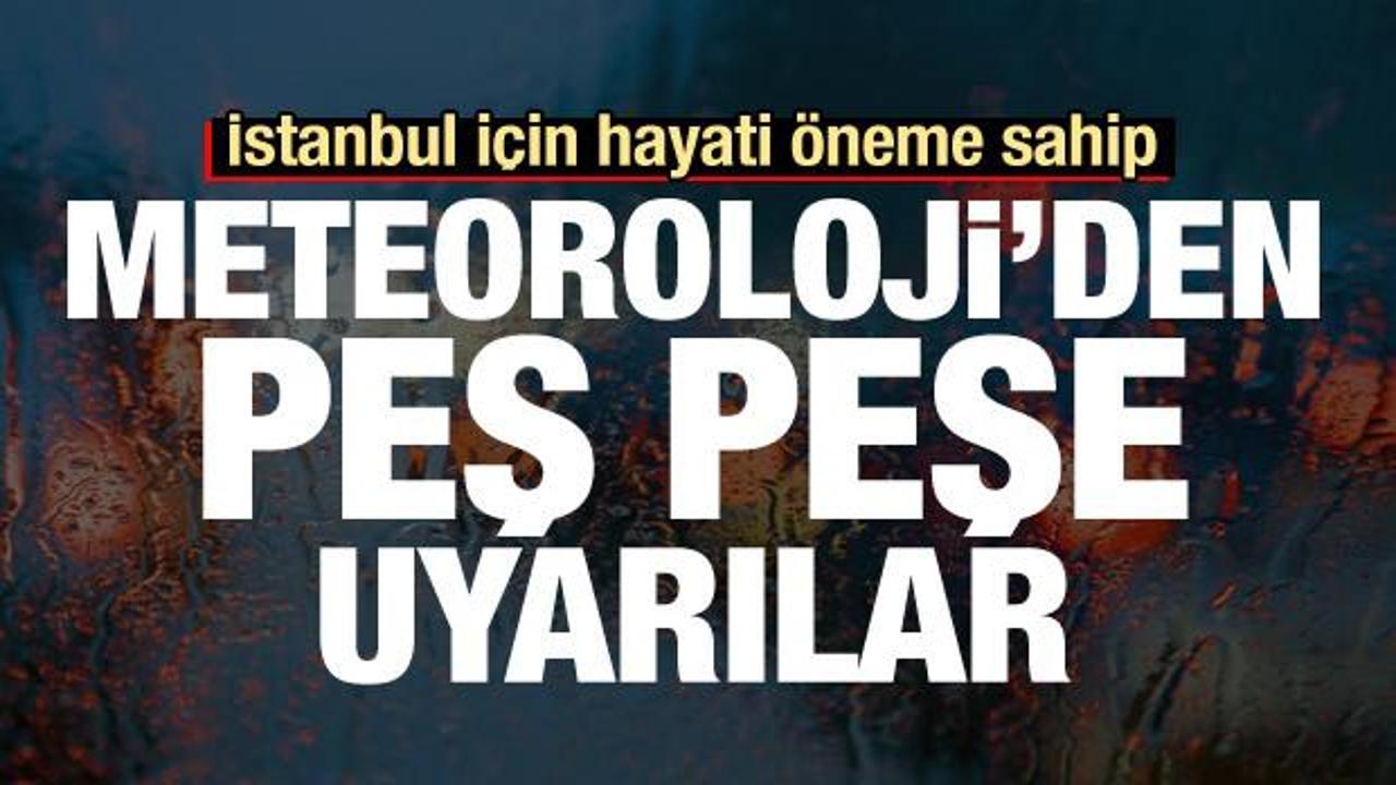 Meteoroloji'den son dakika uyarısı! İstanbul için hayati öneme sahip