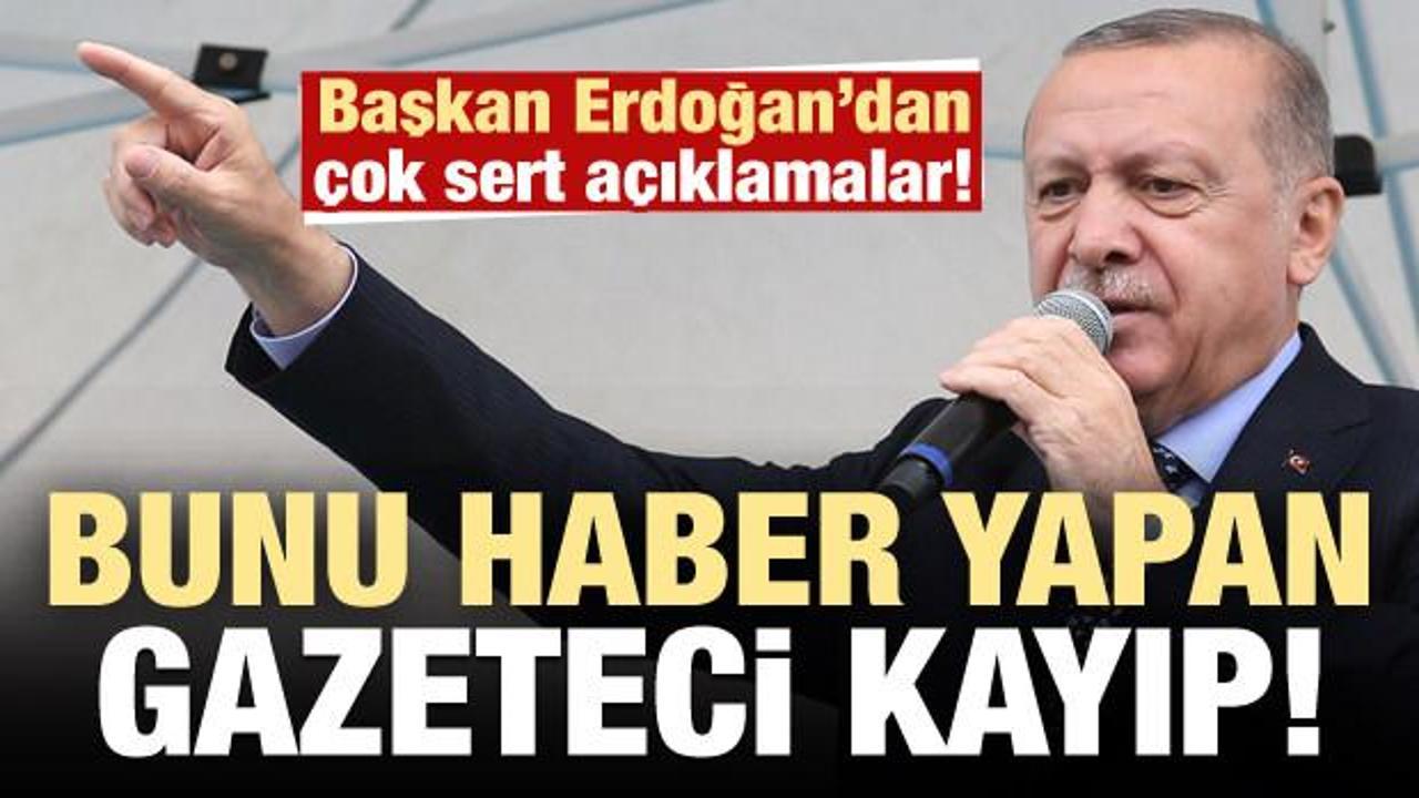 Erdoğan: Bu haberi yapan gazeteci kayıp, ispat et ya da...