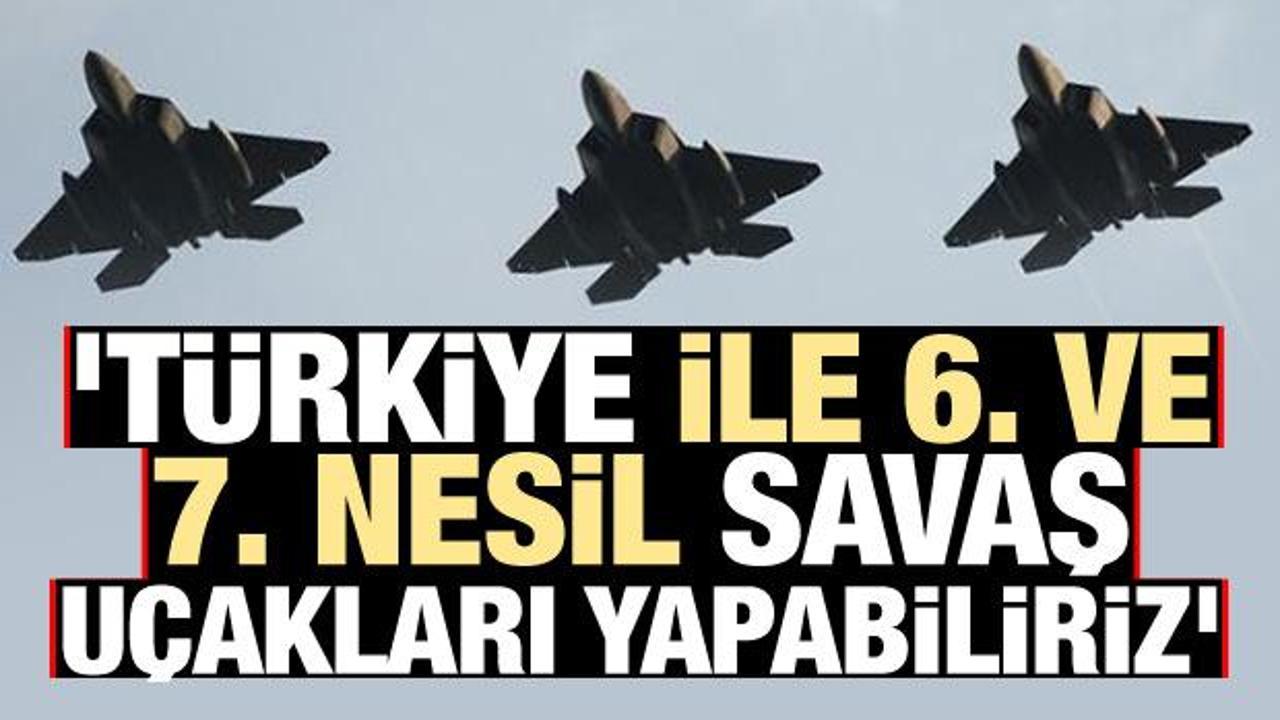 Bomba açıklama: Türkiye ile 6. ve 7. nesil savaş uçakları yapabiliriz