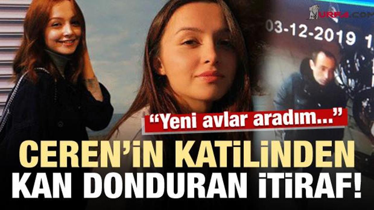 Ceren Özdemir'in katil zanlısından kan donduran ifadeler