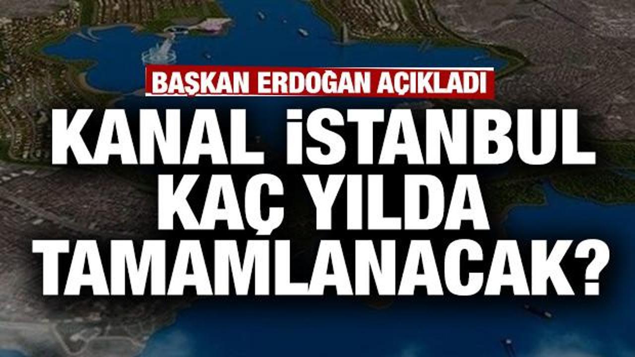 Kanal İstanbul kaç yılda tamamlanacak? Başkan Erdoğan açıkladı