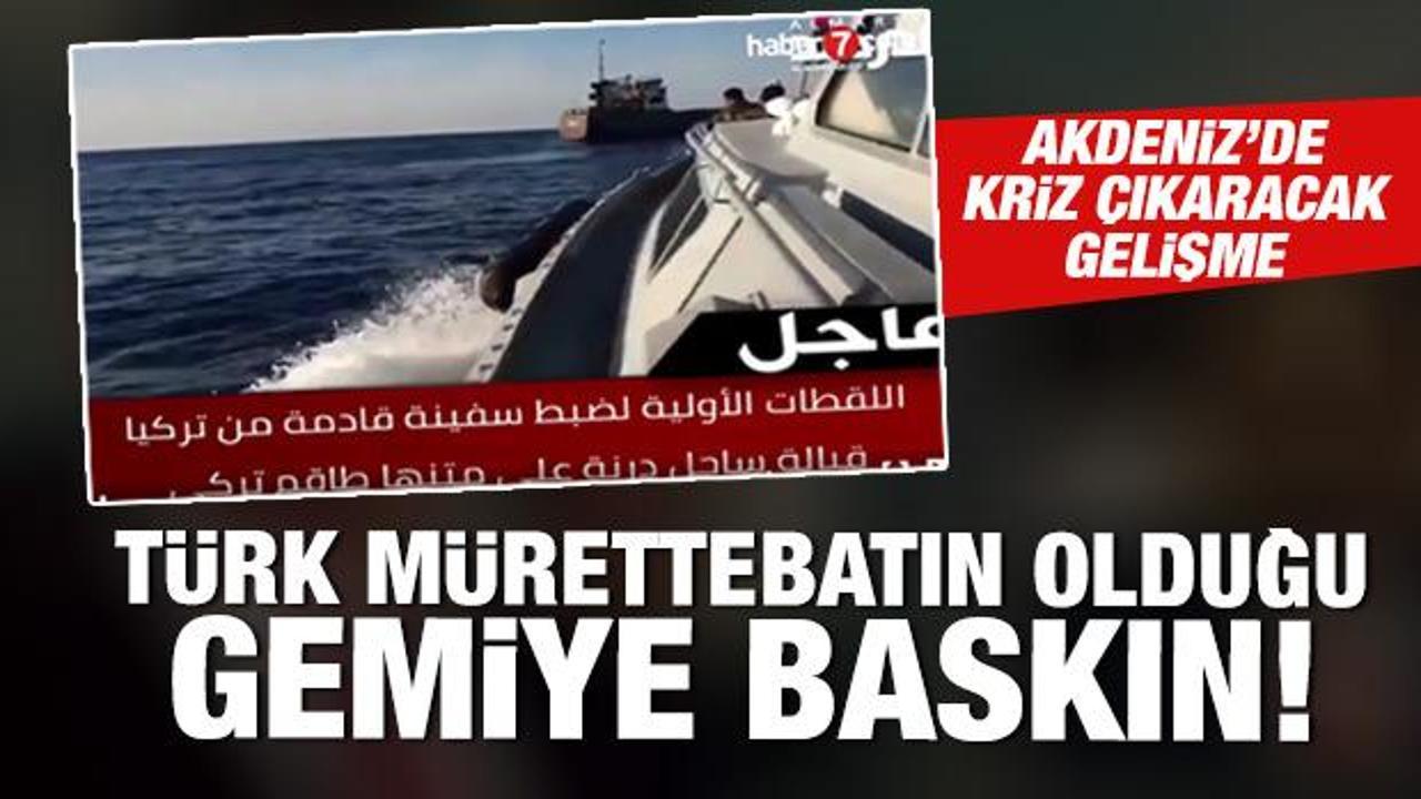 Son dakika: Akdeniz'de kriz! Türklerin olduğu gemiye baskın