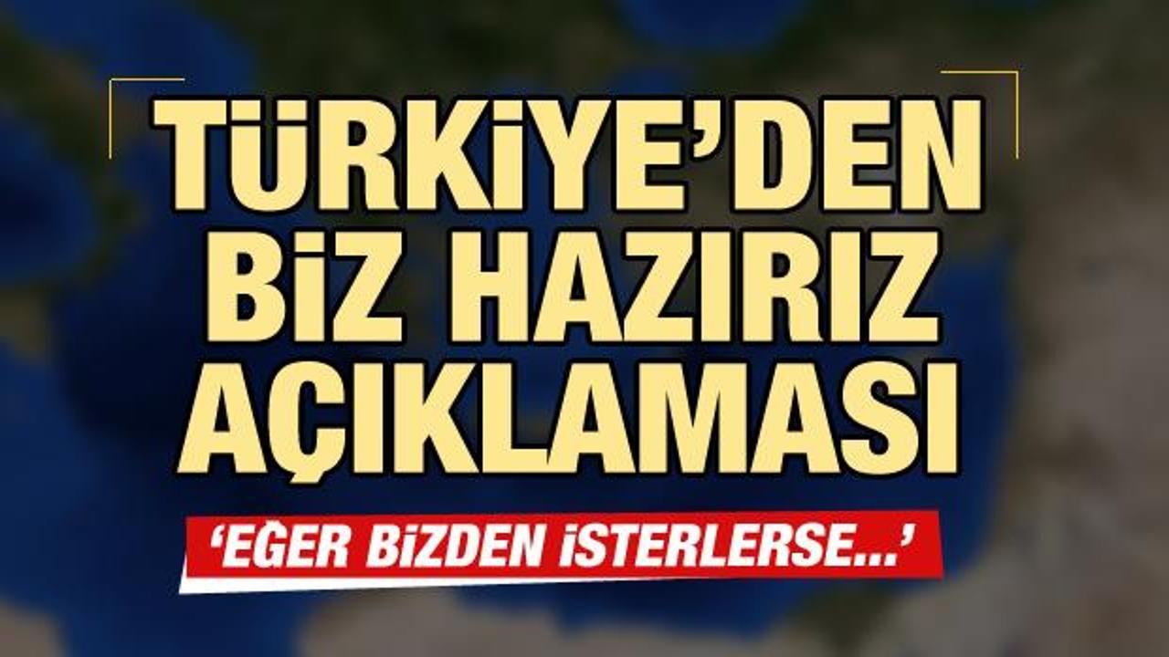 Son dakika: Türkiye'den 'biz hazırız' açıklaması