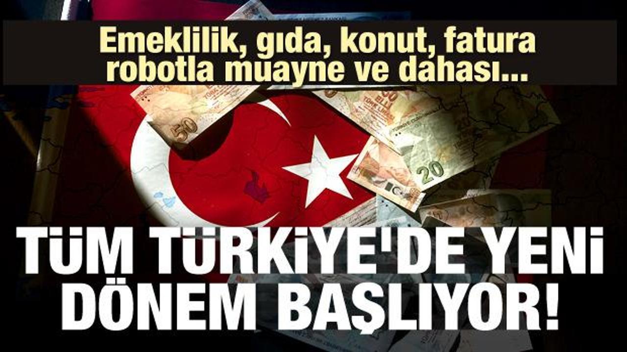 Tüm Türkiye'de yeni dönem başlıyor! Emeklilik, gıda, Konut, fatura ve robotla muayne