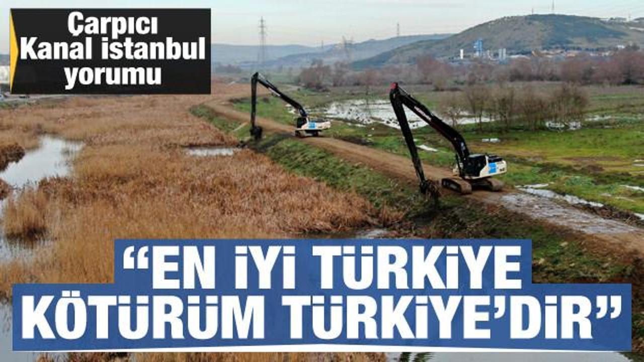Çarpıcı Kanal İstanbul açıklaması: En iyi Türkiye kötürüm Türkiye'dir