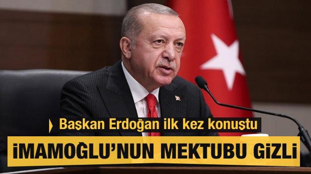 Son dakika! Cumhurbaşkanı Erdoğan: İmamoğlu'nun mektubu gizli