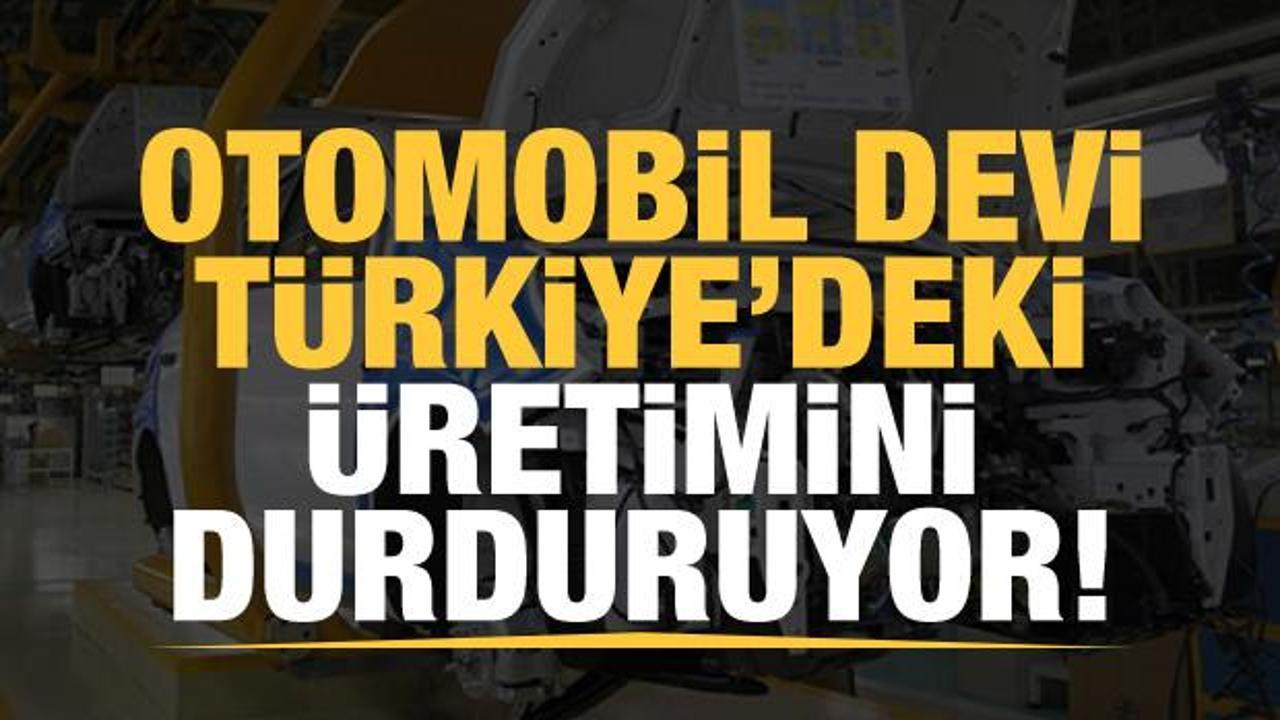 Son dakika haberi: Otomobil devi Türkiye'deki üretimini durduruyor