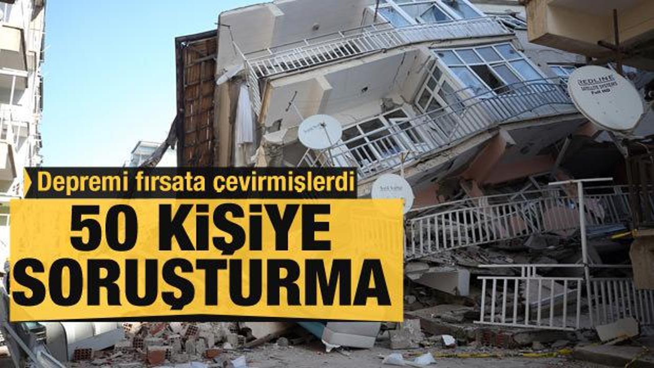 Elazığ depremini fırsat bilmişlerdi: 50 kişiye soruşturma