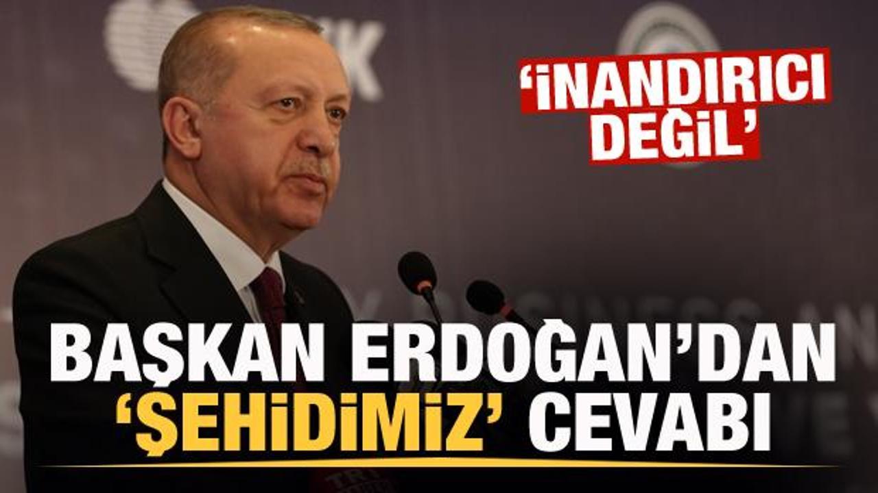Başkan Erdoğan'dan 'Şehidimiz' cevabı: İnandırıcı değil