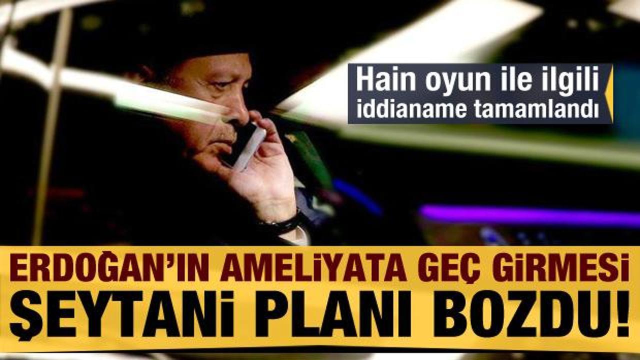 Başkan Erdoğan'ın ameliyata geç girmesi şeytani planı bozdu!