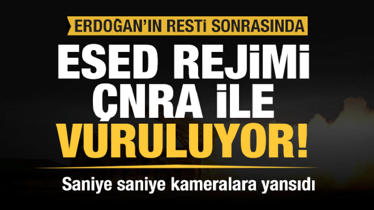 Son dakika: Erdoğan'ın resti sonrası Esed rejimi ÇNRA ile vuruluyor