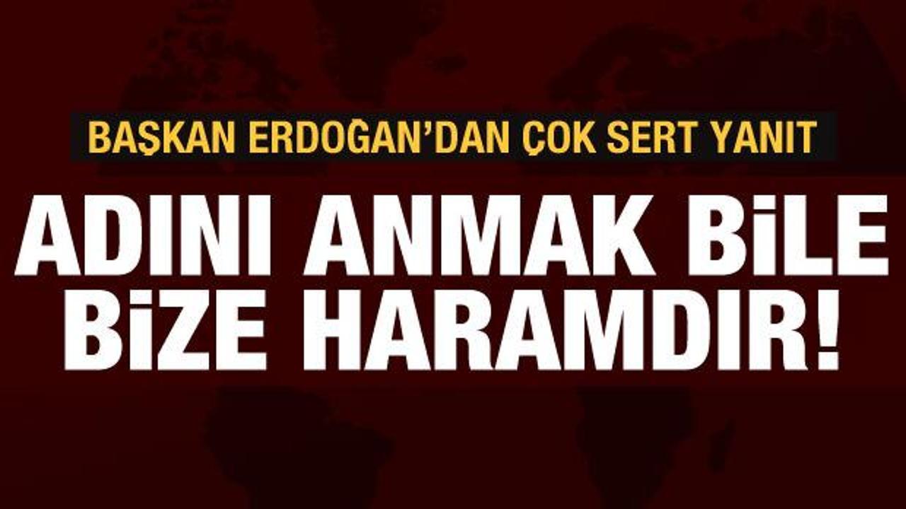 Cumhurbaşkanı Erdoğan'dan son dakika açıklama: Adını anmak bile bize haram!
