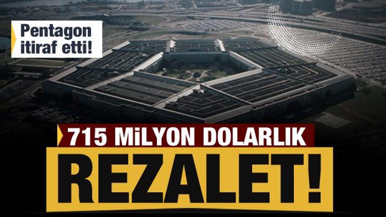 Pentagon'dan 715 milyon dolarlık rezalet! İtiraf ettiler