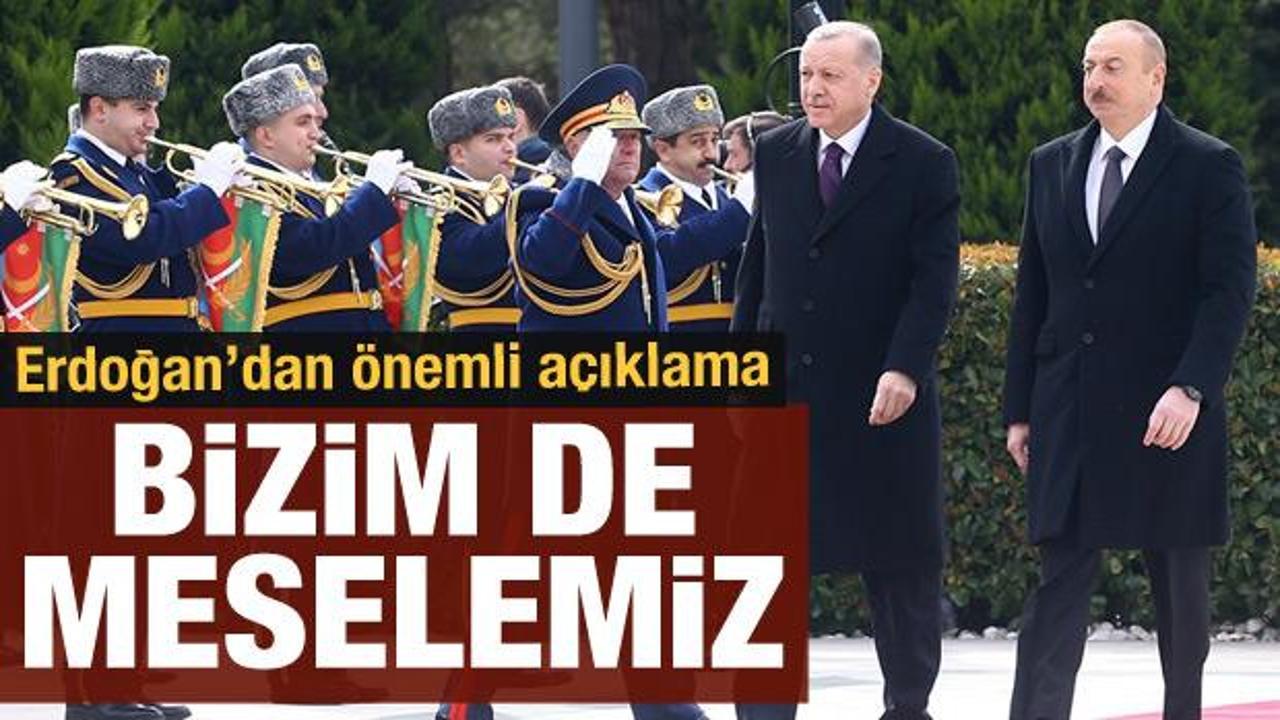 Cumhurbaşkanı Erdoğan'dan önemli açıklama: Karabağ bizim de meselemiz