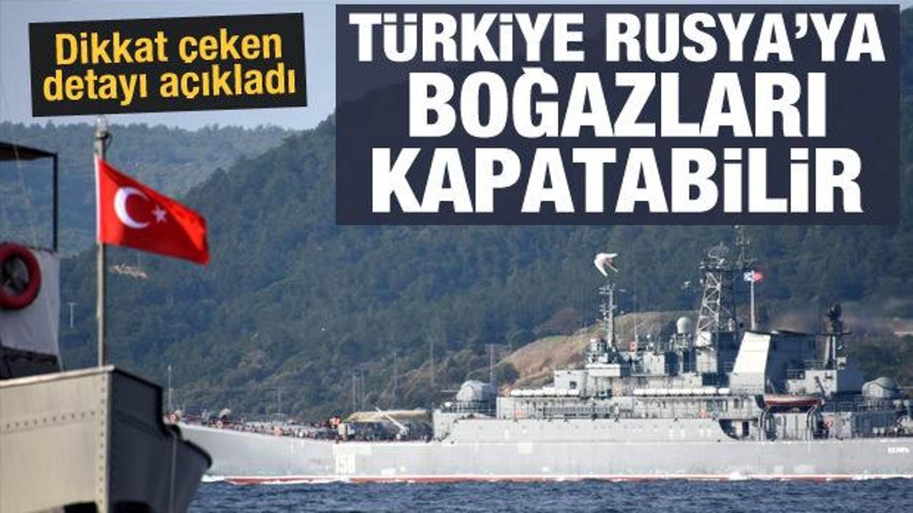 Dikkat çeken detay: Türkiye Rusya'ya boğazları kapatabilir