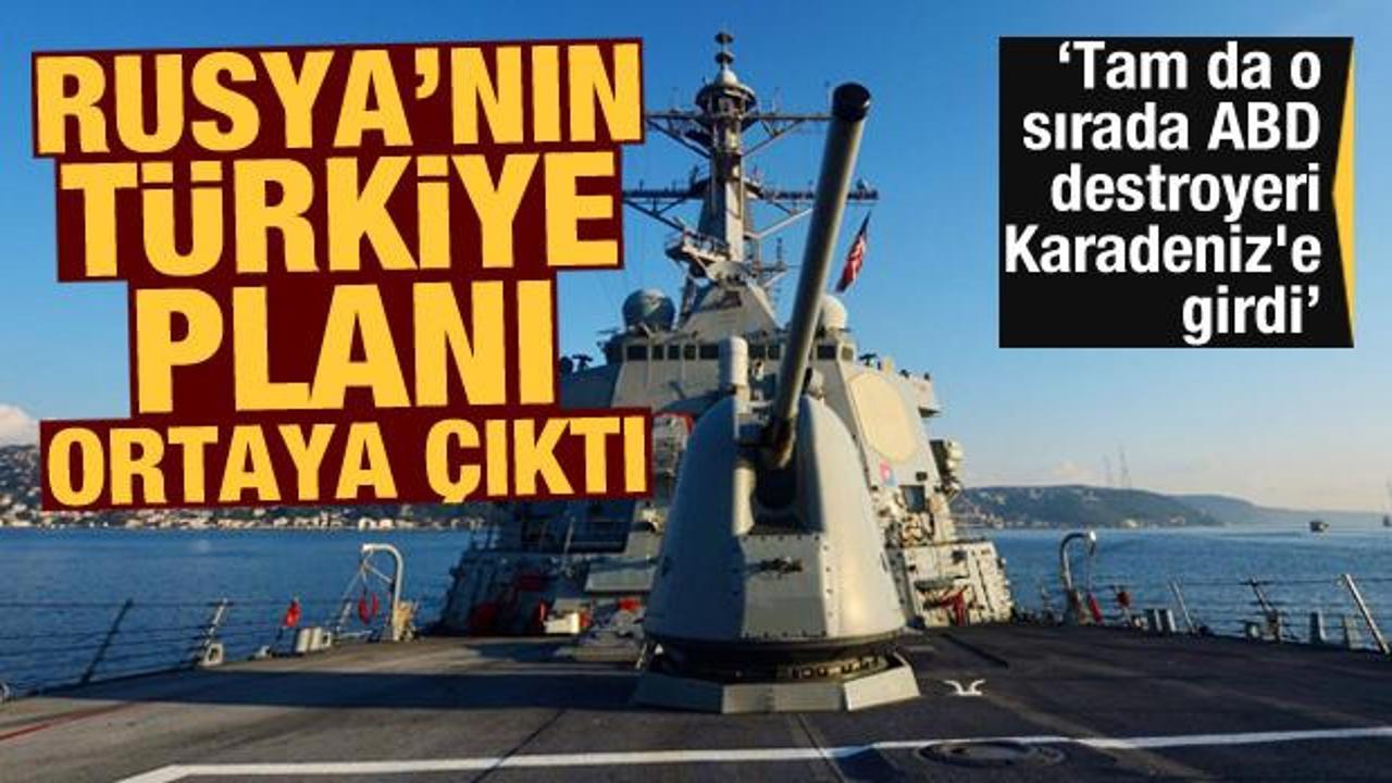 Rusya'nın Türkiye planı ortaya çıktı! Tam da o sırada ABD destroyeri Karadeniz'e girdi
